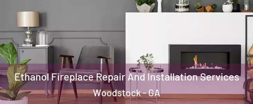  Ethanol Fireplace Repair And Installation Services Woodstock - GA