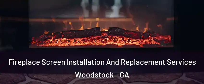  Fireplace Screen Installation And Replacement Services Woodstock - GA