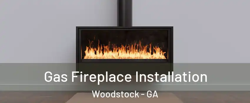  Gas Fireplace Installation Woodstock - GA