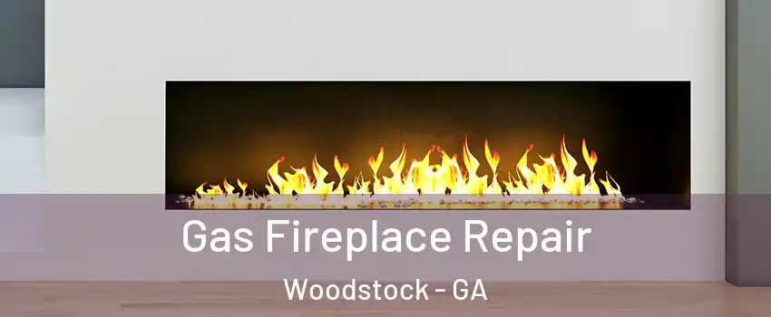  Gas Fireplace Repair Woodstock - GA
