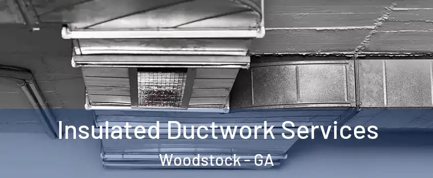  Insulated Ductwork Services Woodstock - GA