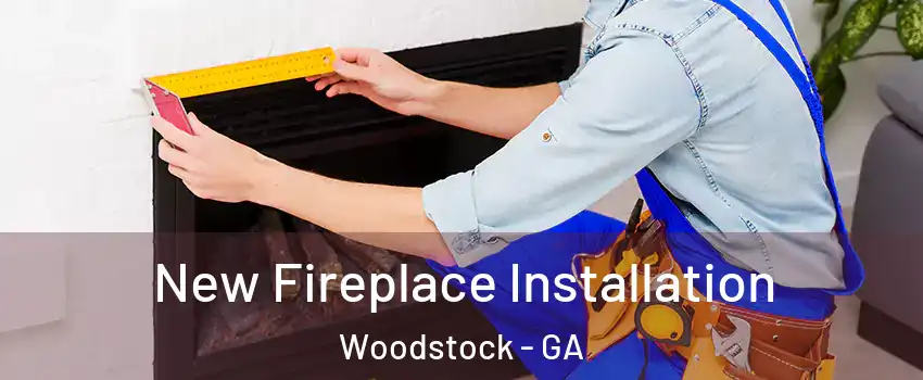  New Fireplace Installation Woodstock - GA