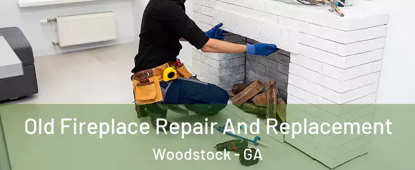  Old Fireplace Repair And Replacement Woodstock - GA