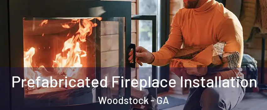  Prefabricated Fireplace Installation Woodstock - GA