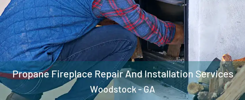  Propane Fireplace Repair And Installation Services Woodstock - GA