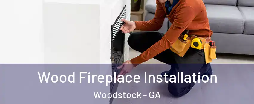  Wood Fireplace Installation Woodstock - GA